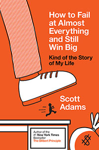How to Fail at Everything and Still Win Big by Scott Adams