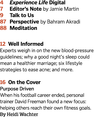 4  Experience Life Digital 7  Editor’s Note by Jamie Martin 9 Talk to Us 87 Perspective by Bahram Akradi 88 Meditatio...