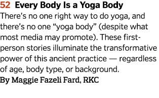 52 Every Body Is a Yoga Body There’s no one right way to do yoga, and there’s no one “yoga body” (despite what most m...