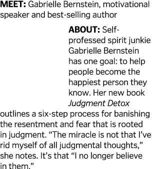 MEET: Gabrielle Bernstein, motivational speaker and best-selling author About: Self-professed spirit junkie Gabrielle...