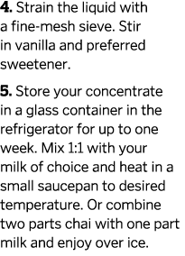 4. Strain the liquid with a fine-mesh sieve. Stir in vanilla and preferred sweetener. 5. Store your concentrate in a ...