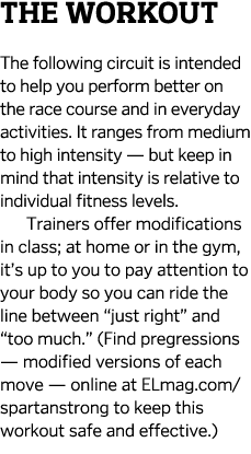 THE WORKOUT The following circuit is intended to help you perform better on the race course and in everyday activitie...