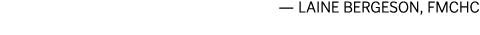 — Laine Bergeson, FMCHC