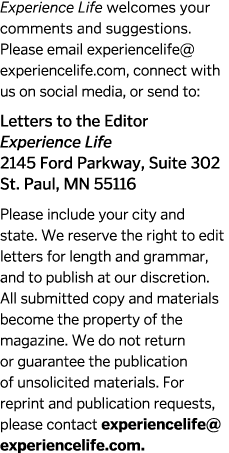 Experience Life welcomes your comments and suggestions. Please email experiencelife@experiencelife.com, connect with ...