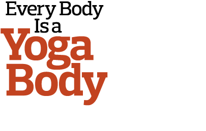  Every Body        Is a Yoga  Body   