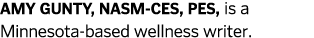 amy gunty, NASM-CES, PES, is a Minnesota-based wellness writer.