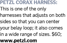 PETZL CORAX HARNESS: This is one of the only harnesses that adjusts on both sides so that you can center your belay l...