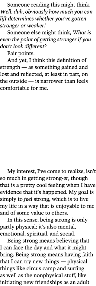 Someone reading this might think, Well, duh, obviously how much you can lift determines whether you’ve gotten stronge...