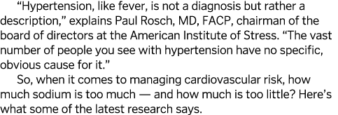 “Hypertension, like fever, is not a diagnosis but rather a description,” explains Paul Rosch, MD, FACP, chairman of t...