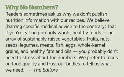 Why No Numbers? Readers sometimes ask us why we don’t publish nutrition information with our recipes. We believe (bar...