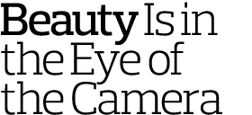 Beauty Is in the Eye of the Camera