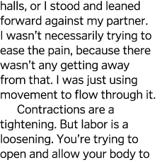 halls, or I stood and leaned forward against my partner. I wasn’t necessarily trying to ease the pain, because there ...
