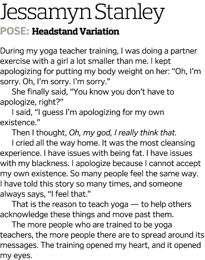 Jessamyn Stanley Pose: Headstand Variation During my yoga teacher training, I was doing a partner exercise with a gir...