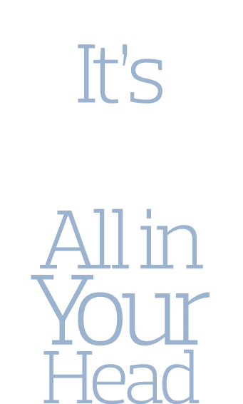 It’s  All in Your Head