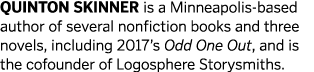 Quinton Skinner is a Minneapolis-based author of several nonfiction books and three novels, including 2017’s Odd One ...