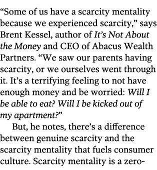 “Some of us have a scarcity mentality because we experienced scarcity,” says Brent Kessel, author of It’s Not About t...