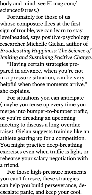 body and mind, see ELmag.com/scienceofstress.) Fortunately for those of us whose composure flees at the first sign of...