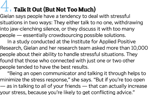 4.  Talk It Out (But Not Too Much) Gielan says people have a tendency to deal with stressful situations in two ways: ...