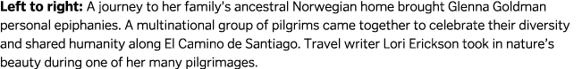 Left to right: A journey to her family’s ancestral Norwegian home brought Glenna Goldman personal epiphanies. A multi...