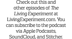 Check out this and other episodes of The Living Experiment at LivingExperiment.com. You can subscribe to the podcast ...