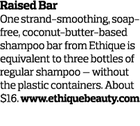 Raised Bar  One strand-smoothing, soap-free, coconut-butter-based shampoo bar from Ethique is equivalent to three bot...