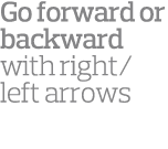 Go forward or backward with right/left arrows