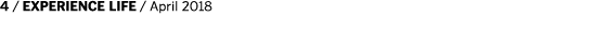 4   EXPERIENCE LIFE   April 2018