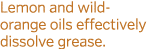 Lemon and wild-orange oils effectively dissolve grease 