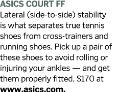 ASICS COURT FF Lateral  side-to-side  stability is what separates true tennis shoes from cross-trainers and running s   