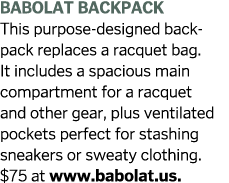 BABOLAT BackPack This purpose-designed back pack replaces a racquet bag  It includes a spacious main compartment for    