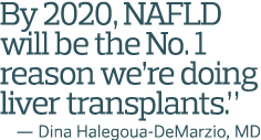 By 2020  NAFLD will be the No  1 reason we re doing liver transplants   — Dina Halegoua-DeMarzio  MD