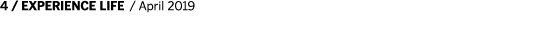 4   EXPERIENCE LIFE   April 2019