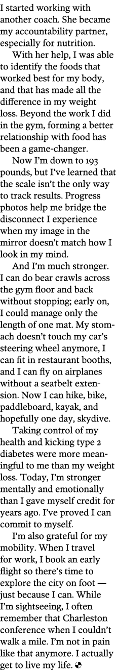 I started working with another coach  She became my accountability partner  especially for nutrition  With her help     