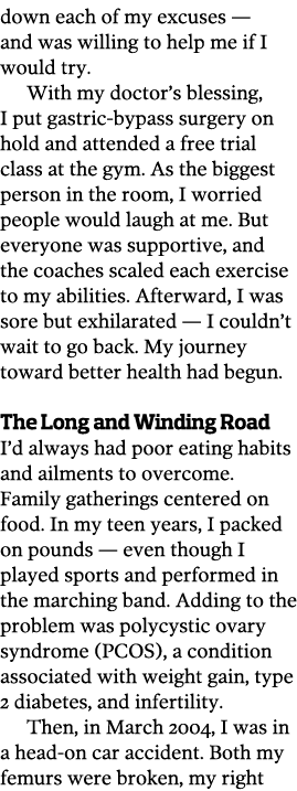 down each of my excuses — and was willing to help me if I would try  With my doctor s blessing  I put gastric-bypass    