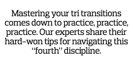 Mastering your tri transitions comes down to practice  practice  practice  Our experts share their hard-won tips for    