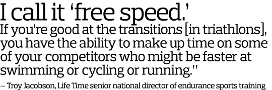  I call it  free speed    If you re good at the transitions  in triathlons   you have the ability to make up time on    