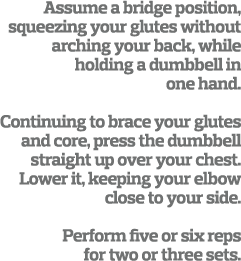 Assume a bridge position  squeezing your glutes without arching your back  while holding a dumbbell in one hand  Cont   