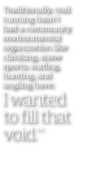 Traditionally  trail running hasn t had a community environmental organization like climbing  snow sports  surfing  h   