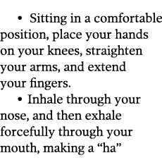  Sitting in a comfortable position  place your hands on your knees  straighten your arms  and extend your fingers      
