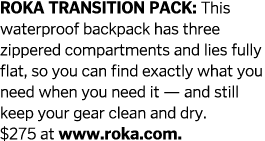 ROKA TRANSITION PACK  This waterproof backpack has three zippered compartments and lies fully flat  so you can find e   