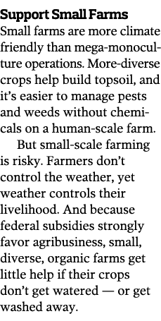 Support Small Farms Small farms are more climate friendly than mega-monoculture operations  More-diverse crops help b   