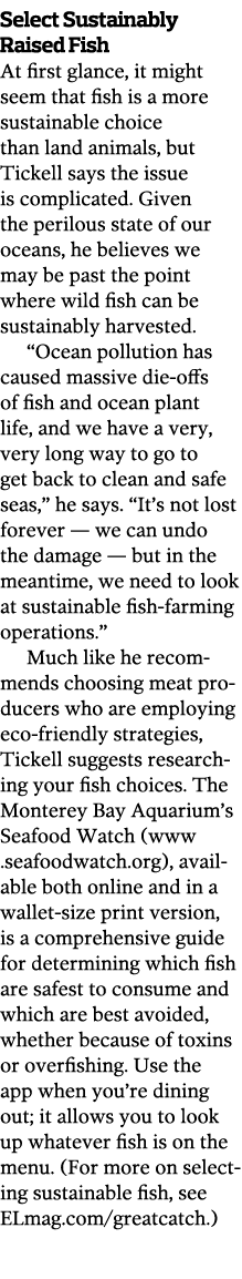 Select Sustainably Raised Fish At first glance  it might seem that fish is a more sustainable choice than land animal   