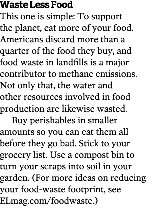 Waste Less Food This one is simple  To support the planet  eat more of your food  Americans discard more than a quart   