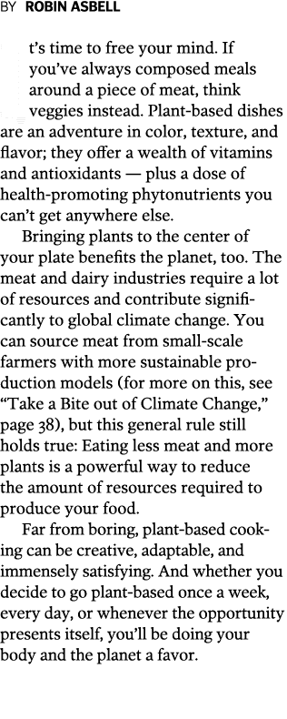 By ROBIN ASBELL It s time to free your mind  If you ve always composed meals around a piece of meat  think veggies in   