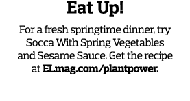 Eat Up  For a fresh springtime dinner  try Socca With Spring Vegetables and Sesame Sauce  Get the recipe at ELmag com   