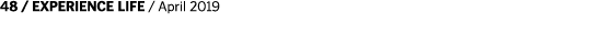 48   EXPERIENCE LIFE   April 2019