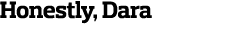 Honestly  Dara