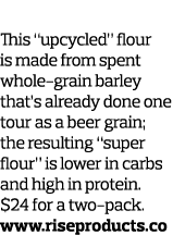 Take Two This  upcycled  flour is made from spent whole-grain barley that s already done one tour as a beer grain  th   