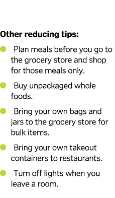  Other reducing tips    Plan meals before you go to the grocery store and shop for those meals only   Buy unpackaged    