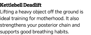 Kettlebell Deadlift Lifting a heavy object off the ground is ideal training for motherhood  It also strengthens your    